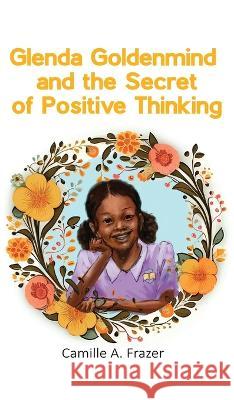Glenda Goldenmind and the Secret of Positive Thinking Camille a Frazer   9780999523063 Frazermill Publishing - książka