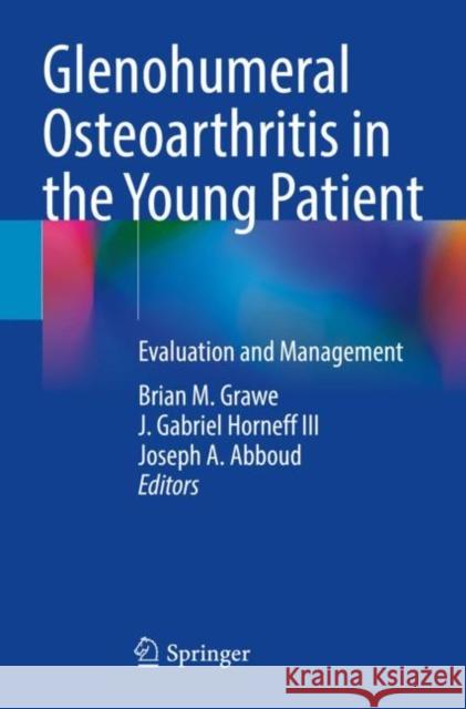 Glenohumeral Osteoarthritis in the Young Patient: Evaluation and Management Brian M. Grawe J. Gabriel Hornef Joseph A. Abboud 9783030911928 Springer - książka