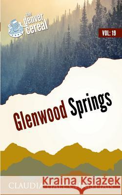 Glenwood Springs: Denver Cereal Volume 19 Claudia Hall Christian 9781938057694 Cook Street Publishing - książka