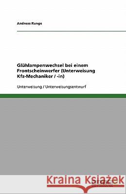 Glühlampenwechsel bei einem Frontscheinwerfer (Unterweisung Kfz-Mechaniker / -in) Andreas Runge 9783640129539 Grin Verlag - książka