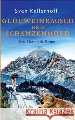 Glühweinrausch und Schanzenmord: Ein Garmisch-Krimi Sven Kellerhoff 9783755761129 Books on Demand - książka