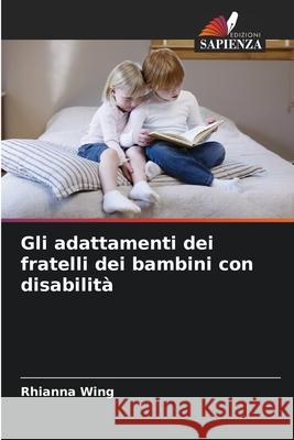 Gli adattamenti dei fratelli dei bambini con disabilità Wing, Rhianna 9786209093302 Edizioni Sapienza - książka