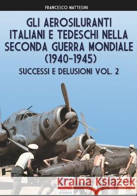 Gli aerosiluranti italiani e tedeschi della seconda guerra mondiale 1940-1945 - Vol. 2 Francesco Mattesini 9788893278973 Luca Cristini Editore (Soldiershop) - książka