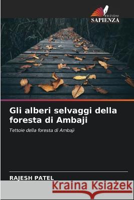 Gli alberi selvaggi della foresta di Ambaji Rajesh Patel   9786205650189 Edizioni Sapienza - książka