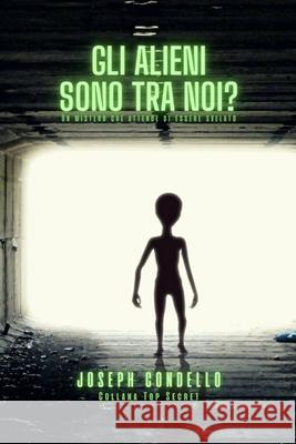 Gli alieni sono tra noi?: Collana Top Secret Condello, Joseph 9781006314148 Blurb - książka