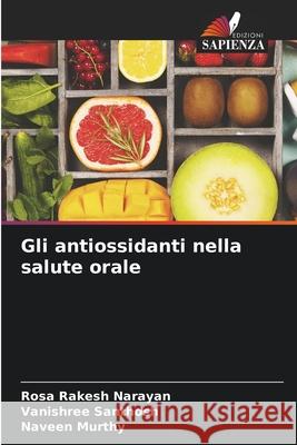 Gli antiossidanti nella salute orale Rosa Rakesh Narayan Vanishree Santhosh Naveen Murthy 9786207724468 Edizioni Sapienza - książka