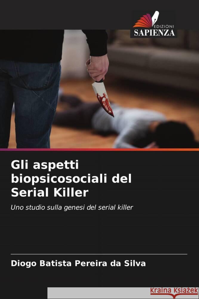 Gli aspetti biopsicosociali del Serial Killer Pereira da Silva, Diogo Batista 9786208204075 Edizioni Sapienza - książka