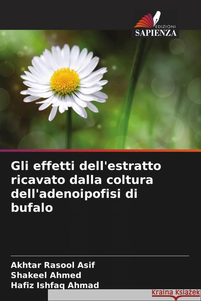 Gli effetti dell'estratto ricavato dalla coltura dell'adenoipofisi di bufalo Asif, Akhtar Rasool, Ahmed, Shakeel, Ahmad, Hafiz Ishfaq 9786206296591 Edizioni Sapienza - książka