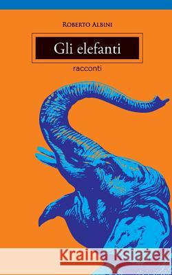 Gli Elefanti Roberto Albini 9781522740902 Createspace Independent Publishing Platform - książka