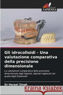 Gli idrocolloidi - Una valutazione comparativa della precisione dimensionale Harpal Singh 9786202905442 Edizioni Sapienza - książka