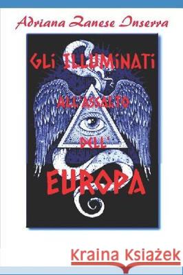 Gli Illuminati all'Assalto dell'Europa: I Poteri occulti che governano il mondo Zanese Inserra, Adriana 9781092157537 Independently Published - książka