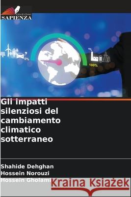 Gli impatti silenziosi del cambiamento climatico sotterraneo Dehghan, Shahide, Norouzi, Hossein, Gholami, Hossein 9786209032196 Edizioni Sapienza - książka