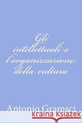 Gli intellettuali e l'organizzazione della cultura Gramsci, Antonio 9781477692875 Createspace - książka