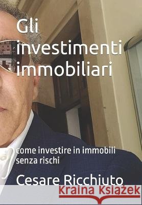 Gli investimenti immobiliari: come investire in immobili senza rischi Cesare Ricchiuto 9798793226349 Independently Published - książka