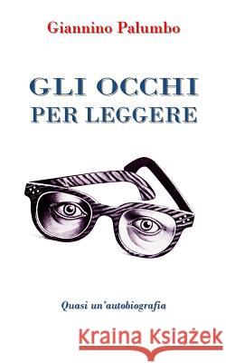 Gli occhi per leggere: Quasi un'autobiografia Palumbo, Giannino 9781517283612 Createspace - książka