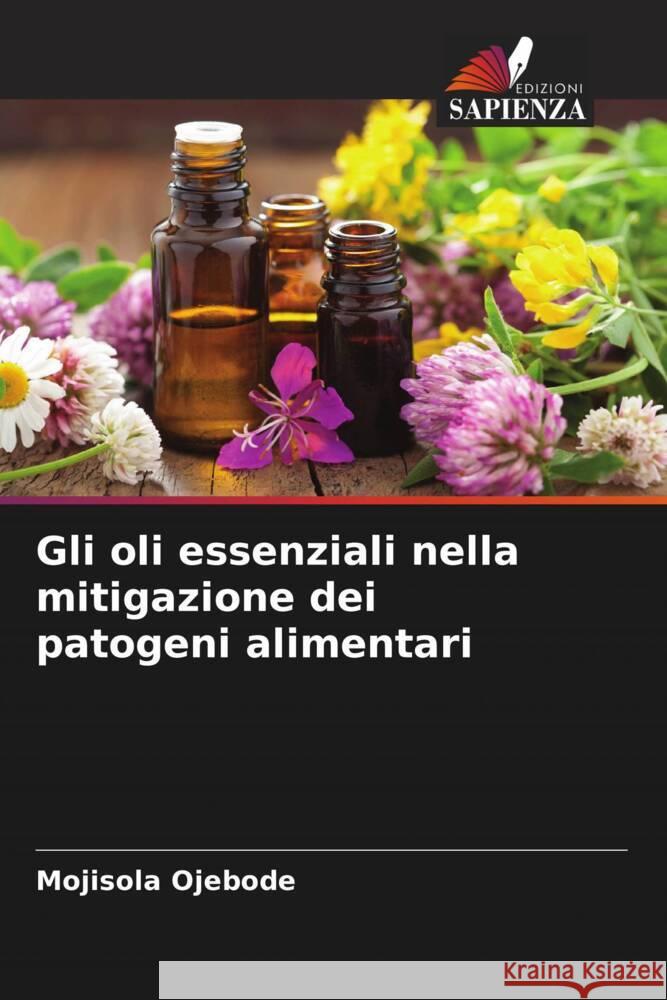 Gli oli essenziali nella mitigazione dei patogeni alimentari Ojebode, Mojisola 9786208229061 Edizioni Sapienza - książka