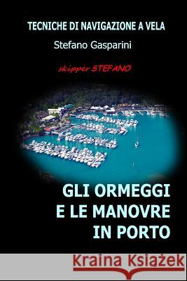 Gli Ormeggi e le Manovre in Porto: Tecniche di Navigazione a Vela Gasparini, Stefano 9781495428548 Createspace - książka