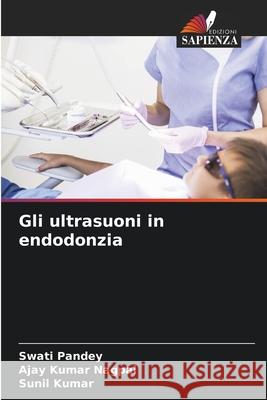 Gli ultrasuoni in endodonzia Swati Pandey Ajay Kumar Nagpal Sunil Kumar 9786207864560 Edizioni Sapienza - książka