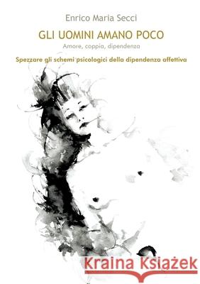 Gli uomini amano poco - Amore, coppia, dipendenza Enrico Maria Secci 9788892605688 Youcanprint - książka