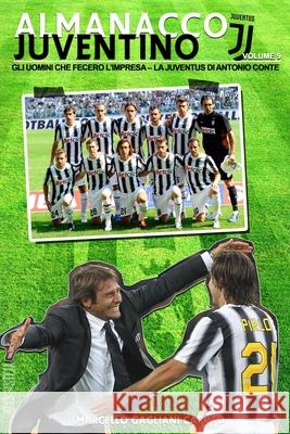 Gli uomini che fecero l'impresa: La Juventus di Antonio Conte Gagliani Caputo, Marcello 9781530766970 Createspace Independent Publishing Platform - książka