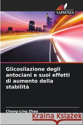 Glicosilazione degli antociani e suoi effetti di aumento della stabilità Zhao, Chang-Ling 9786208833794 Edizioni Sapienza - książka