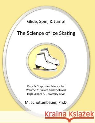 Glide, Spin, & Jump: The Science of Ice Skating: Volume 2: Data and Graphs for Science Lab: Rotational (Curved) Motion: Footwork M. Schottenbauer 9781492805816 Createspace - książka