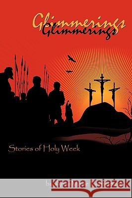 Glimmerings: Stories of Holy Week Fernihough, Annamarie 9781449001636 Authorhouse - książka