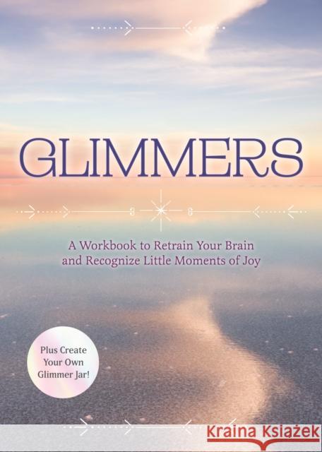 Glimmers: A Workbook to Retrain Your Brain and Recognize Little Moments of Joy Editors of Chartwell Books 9780785847946 Chartwell Books - książka