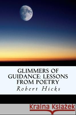 Glimmers of Guidance: Lessons from Poetry Robert Hicks 9781535276436 Createspace Independent Publishing Platform - książka