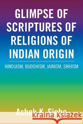 Glimpse of Scriptures of Religions of Indian Origin: Hinduism, Buddhism, Jainism, Sikhism Sinha, Ashok K. 9781483663081 Xlibris Corporation - książka