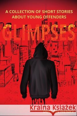 Glimpses: A Collection of Short Stories About Young Offenders Declan Henry 9781957913285 Hear Our Voice LLC - książka