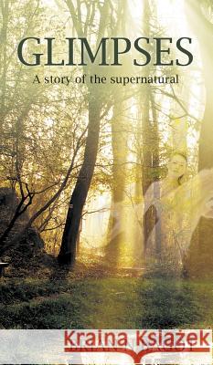Glimpses: A story of the supernatural Brian N Bagot 9781785072543 New Generation Publishing - książka