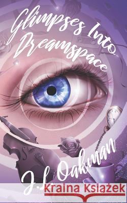Glimpses Into Dreamspace: 100 Especially Short Stories J. L. Oakman 9781796227062 Independently Published - książka