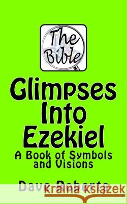 Glimpses Into Ezekiel: A Book of Symbols and Visions Dave G. Roberts 9781516803002 Createspace - książka