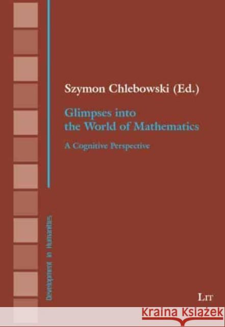 Glimpses Into the World of Mathematics: A Cognitive Perspective Szymon Chlebowski Jerzy Pogonowski Barbara Borkowicz 9783643913654 Lit Verlag - książka