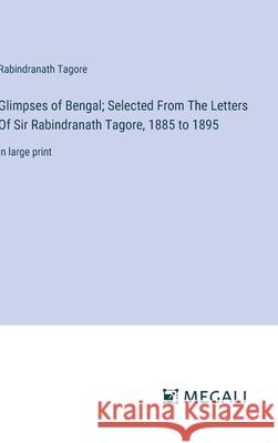 Glimpses of Bengal; Selected From The Letters Of Sir Rabindranath Tagore, 1885 to 1895: in large print Rabindranath Tagore 9783387313017 Megali Verlag - książka