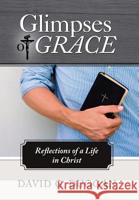 Glimpses of Grace: Reflections of a Life in Christ Duggan, David G. 9781490811802 WestBow Press - książka