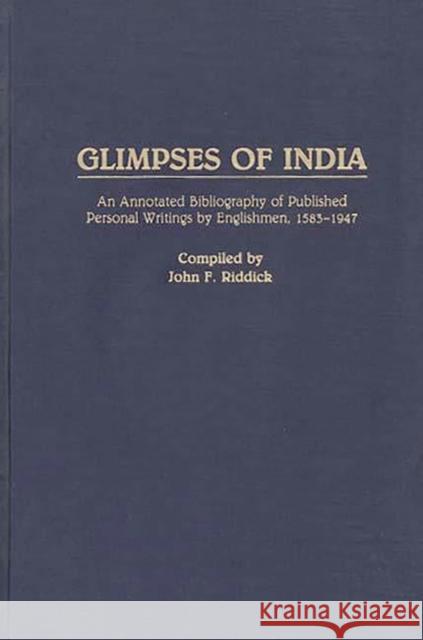 Glimpses of India: An Annotated Bibliography of Published Personal Writings by Englishmen, 1583-1947 Riddick, John F. 9780313256615 Greenwood Press - książka