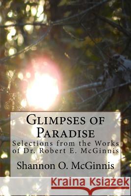 Glimpses of Paradise: Selections from the Works of Dr. Robert E. McGinnis Shannon O. McGinnis 9781519577825 Createspace Independent Publishing Platform - książka