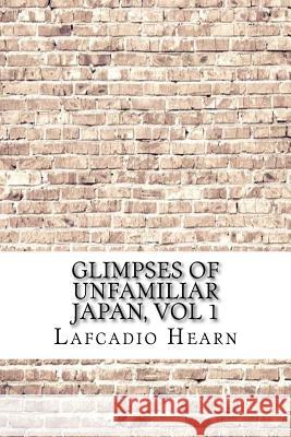 Glimpses of Unfamiliar Japan, Vol 1 Lafcadio Hearn 9781974346837 Createspace Independent Publishing Platform - książka