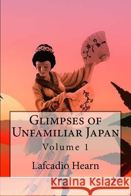 Glimpses of Unfamiliar Japan: Volume 1 Lafcadio Hearn 9781541260535 Createspace Independent Publishing Platform - książka