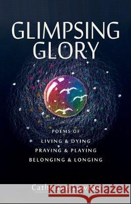 Glimpsing Glory: Poems of Living & Dying, Praying & Playing, Belonging & Longing Catherine Lawton 9781945099151 Cladach Publishing - książka