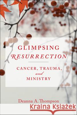 Glimpsing Resurrection: Cancer, Trauma, and Ministry Thompson, Deanna 9780664262761 Westminster John Knox Press - książka