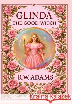 Glinda: The GOOD Witch R. W. Adams 9781919166216 Blueprint Publishing - książka