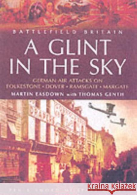 Glint in the Sky, A: German Air Attacks on Folkstone, Dover, Ramsgate, Margate Martin Easdown Thomas Genth 9781844151196 Pen & Sword Books Ltd - książka