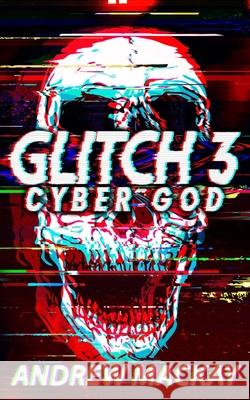 Glitch 3: Cyber God: A Cyberpunk Techno Horror Thriller Andrew MacKay 9798582971412 Independently Published - książka