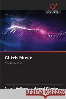 Glitch Music Oliveira, Robert Anthony do Amaral 9786208756420 Wydawnictwo Nasza Wiedza - książka