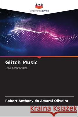 Glitch Music Oliveira, Robert Anthony do Amaral 9786208756444 Editions Notre Savoir - książka