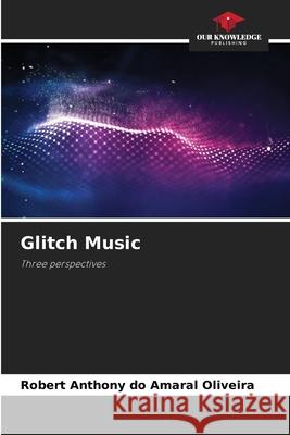 Glitch Music Oliveira, Robert Anthony do Amaral 9786208756475 Our Knowledge Publishing - książka