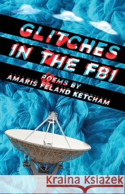 Glitches in the FBI Amaris Feland Ketcham 9781735151618 Casa Urraca Press - książka